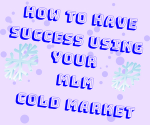 How To Have Success Using Your MLM Cold Market